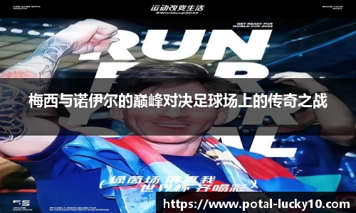 梅西与诺伊尔的巅峰对决足球场上的传奇之战