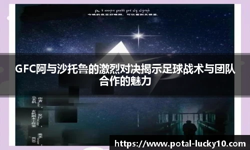 GFC阿与沙托鲁的激烈对决揭示足球战术与团队合作的魅力
