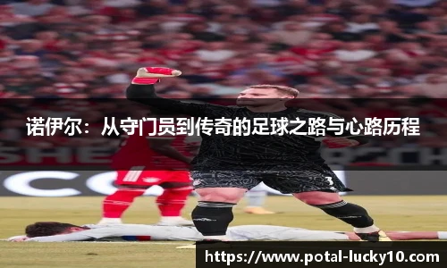 诺伊尔：从守门员到传奇的足球之路与心路历程