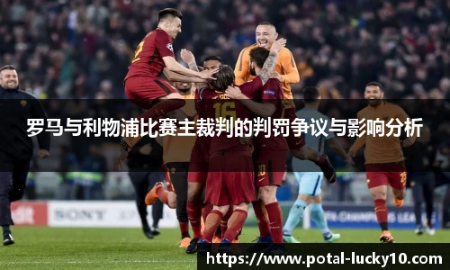 罗马与利物浦比赛主裁判的判罚争议与影响分析