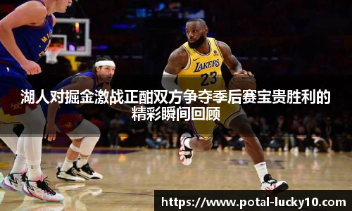 湖人对掘金激战正酣双方争夺季后赛宝贵胜利的精彩瞬间回顾
