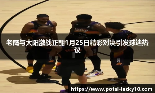 老鹰与太阳激战正酣1月25日精彩对决引发球迷热议