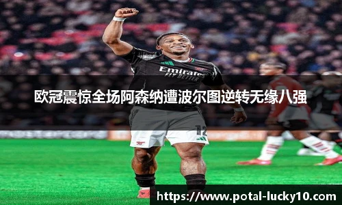 欧冠震惊全场阿森纳遭波尔图逆转无缘八强