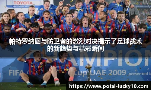 帕特罗纳图与防卫者的激烈对决揭示了足球战术的新趋势与精彩瞬间