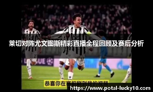莱切对阵尤文图斯精彩直播全程回顾及赛后分析
